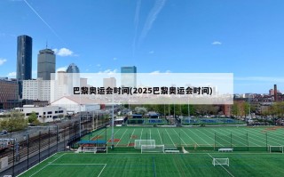 巴黎奥运会时间(2025巴黎奥运会时间)