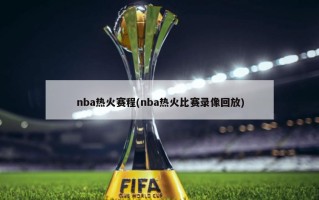 nba热火赛程(nba热火比赛录像回放)