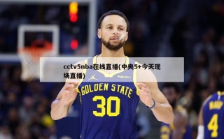 cctv5nba在线直播(中央5+今天现场直播)