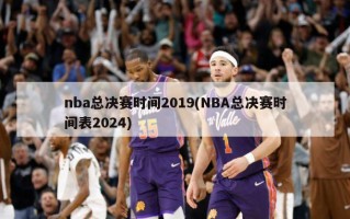 nba总决赛时间2019(NBA总决赛时间表2024)