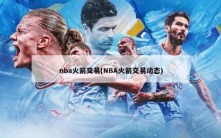 nba火箭交易(NBA火箭交易动态)