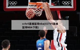 cctv5直播篮球nba(CCTV5直播篮球NBA下载)